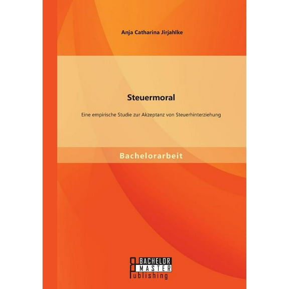 Steuermoral: Eine empirische Studie zur Akzeptanz von Steuerhinterziehung (Paperback)