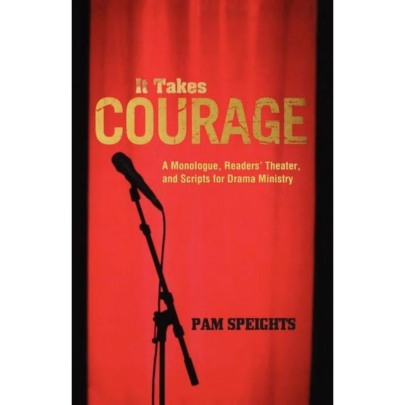It Takes Courage: A Monologue, Readers' Theater, and Scripts for Drama Ministry, (Paperback)