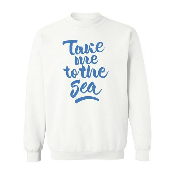 Take Me To The Sea! Sweatshirt Women -Image by Shutterstock, Female x-Large