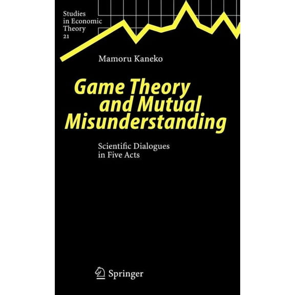 Studies in Economic Theory Game Theory and Mutual Misunderstanding: Scientific Dialogues in Five Acts, Book 21, (Hardcover)