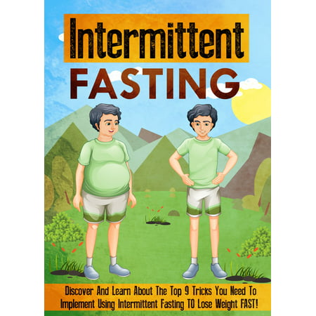 Intermittent Fasting Discover And Learn About The Top 9 Tricks You Need To Implement Using Intermittent Fasting TO Lose Weight FAST! -