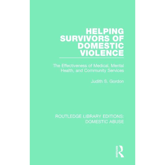 Routledge Library Editions: Domestic Abu Helping Survivors of Domestic Violence: The Effectiveness of Medical, Mental Health, and Community Services, (Hardcover)