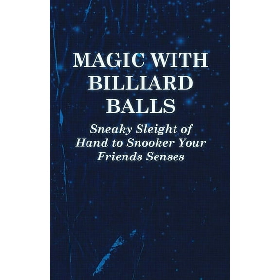 Magic with Billiard Balls - Sneaky Sleight of Hand to Snooker Your Friends Senses, (Paperback)