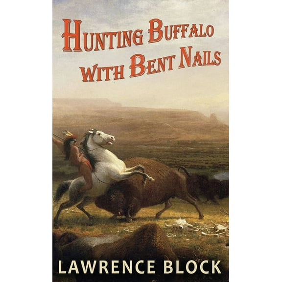 Thorndike Nonfiction: Hunting Buffalo with Bent Nails (Hardcover)