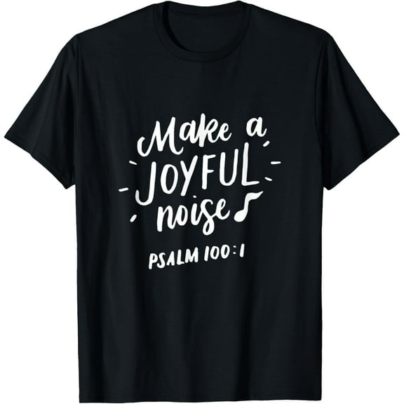 Make a Joyful Noise T-Shirt, Psalm 100, Christian Gifts