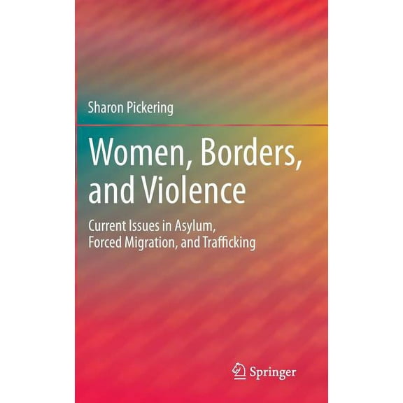 Women, Borders, and Violence: Current Issues in Asylum, Forced Migration, and Trafficking, (Hardcover)