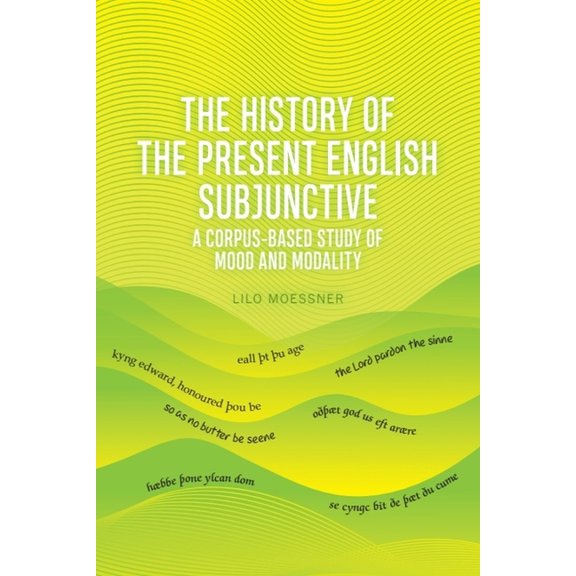The History of the Present English Subjunctive: A Corpus-Based Study of Mood and Modality, (Hardcover)