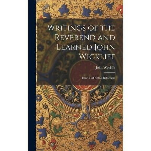 Writings of the Reverend and Learned John Wickliff: Issue 1 Of British Reformers (Hardcover)