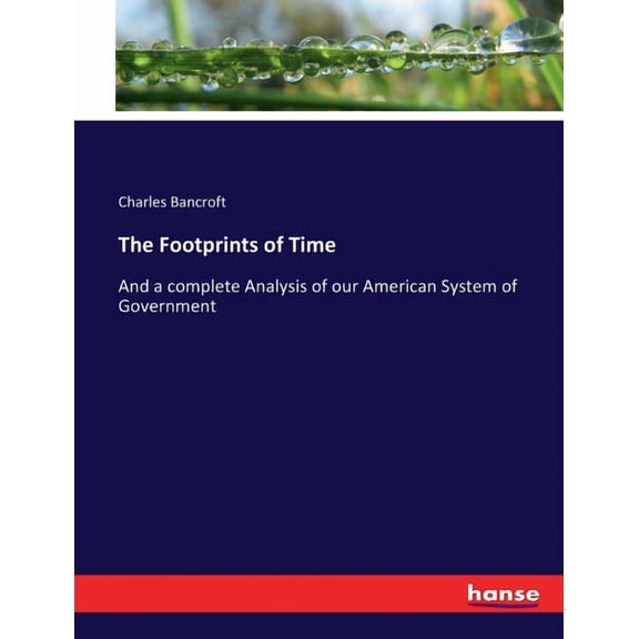 The Footprints of Time: And a complete Analysis of our American System of Government, (Paperback)