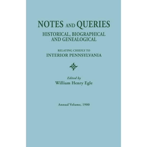 Notes and Queries: Historical, Biographical, and Genealogical, Relating Chiefly to Interior Pennsylvania, Annual Volume,, (Paperback)