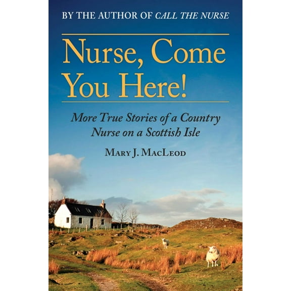 The Country Nurse: Nurse, Come You Here! : More True Stories of a Country Nurse on a Scottish Isle (The Country Nurse Series, Book Two) (Series #2) (Paperback)