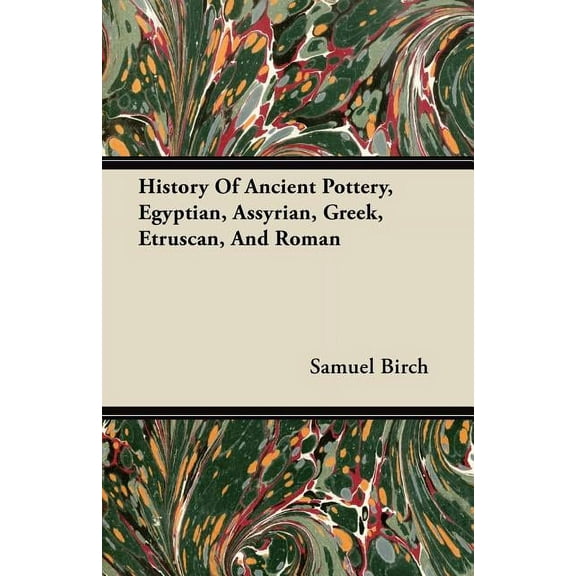 History Of Ancient Pottery, Egyptian, Assyrian, Greek, Etruscan, And Roman, (Paperback)