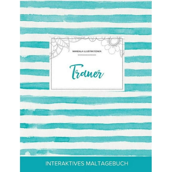 Maltagebuch für Erwachsene: Trauer (Mandala Illustrationen, Türkise Streifen) (Paperback)