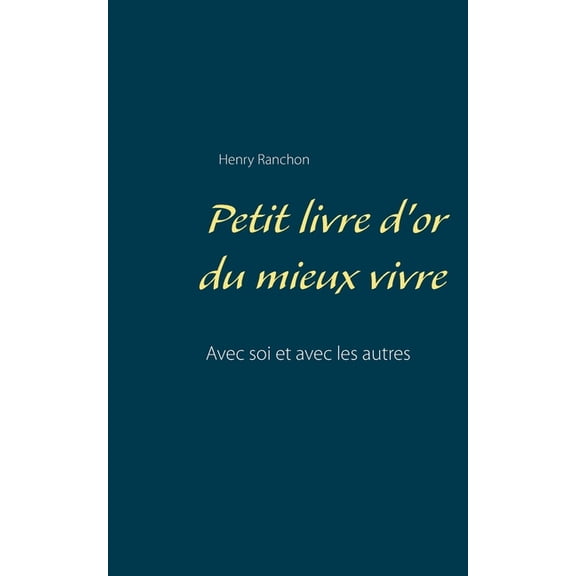 Petit livre d'or du mieux vivre: Avec soi et avec les autres, (Paperback)