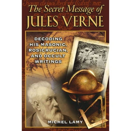 The Secret Message of Jules Verne: Decoding His Masonic, Rosicrucian, and Occult Writings