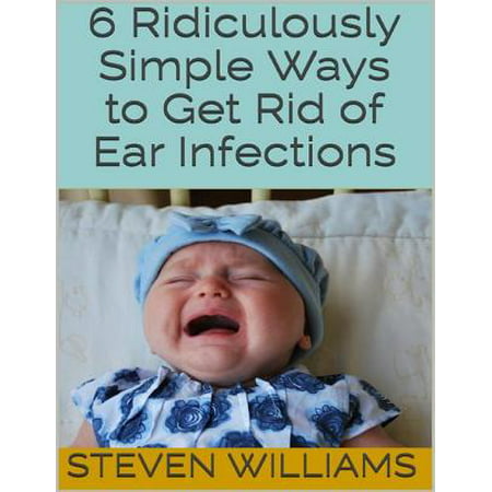6 Ridiculously Simple Ways to Get Rid of Ear Infections - (Best Way To Get Rid Of Genital Warts Forever)