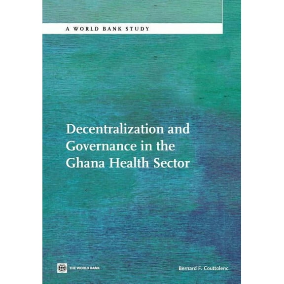 World Bank Studies Decentralization and Governance in the Ghana Health Sector, (Paperback)