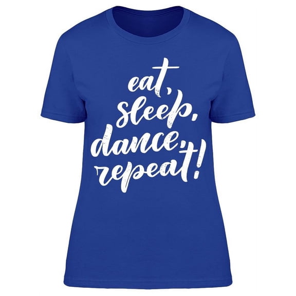 I Just Need Eat, Sleep And Dance T-Shirt Women -Image by Shutterstock, Female 3X-Large