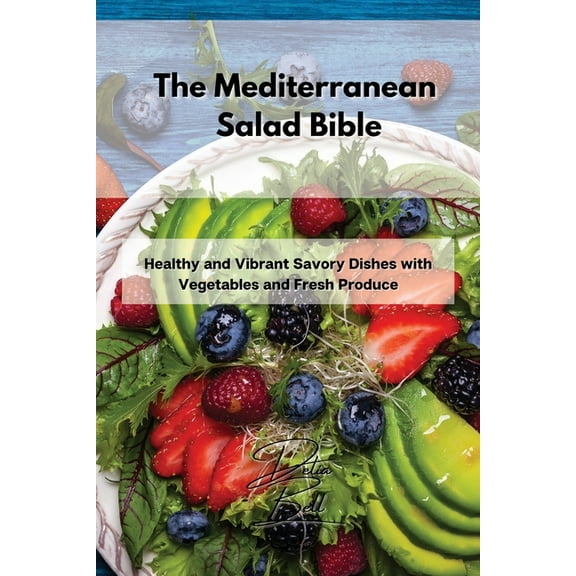 The Mediterranean Salad Bible: Healthy and Vibrant Savory Dishes with Vegetables and Fresh Produce, (Paperback)