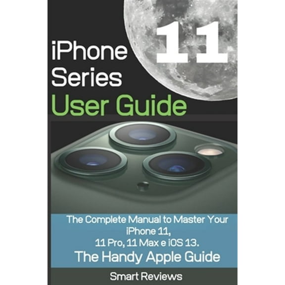 iPhone 11 Series User Guide: The Complete Manual to Master Your iPhone 11, 11 Pro, 11 Max and iOS 13 (Paperback) by Smart Reviewer