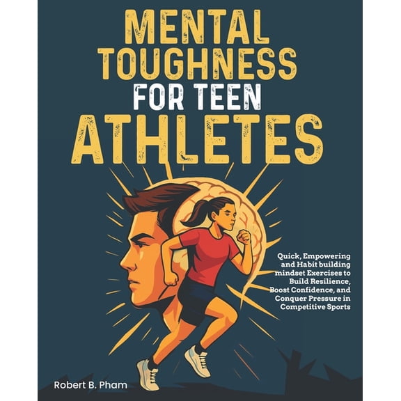Mental Toughness for Teen Athletes: Quick, Empowering and Habit building mindset Exercises to Build Resilience, Boost Co, (Paperback)