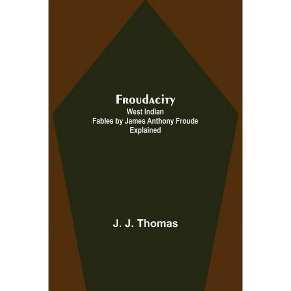 Froudacity; West Indian Fables by James Anthony Froude Explained, (Paperback)