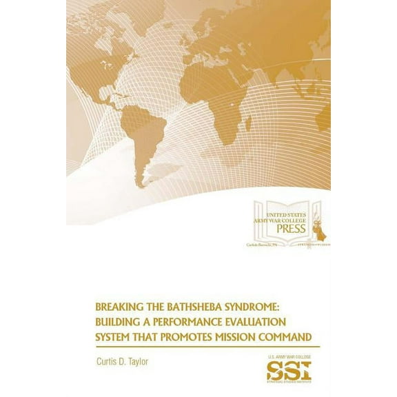 Breaking The Bathsheba Syndrome: Building A Performance Evaluation System That Promotes Mission Command (Paperback)