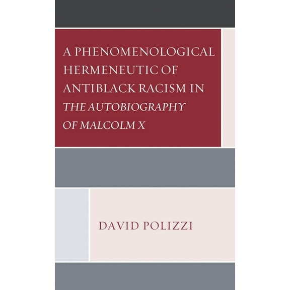 Philosophy of Race A Phenomenological Hermeneutic of Antiblack Racism in the Autobiography of Malcolm X, (Hardcover)