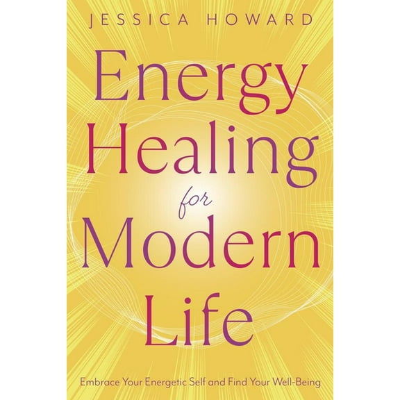 Energy Healing for Modern Life: Embrace Your Energetic Self and Find Your Well-Being, (Paperback)