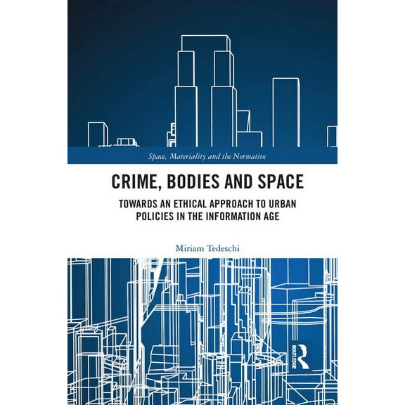 Space, Materiality and the Normative Crime, Bodies and Space: Towards an Ethical Approach to Urban Policies in the Information Age, (Paperback)