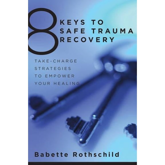 Pre-Owned 8 Keys to Safe Trauma Recovery: Take-Charge Strategies to Empower Your Healing (Paperback) 0393706052 9780393706055