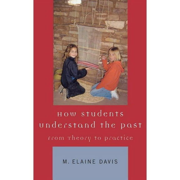 How Students Understand the Past: From Theory to Practice, (Hardcover)