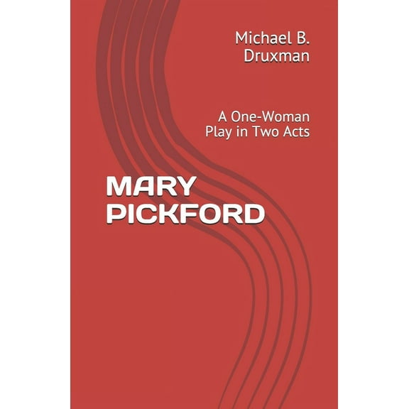 Hollywood Legends: Mary Pickford: A One-Woman Play in Two Acts (Paperback)