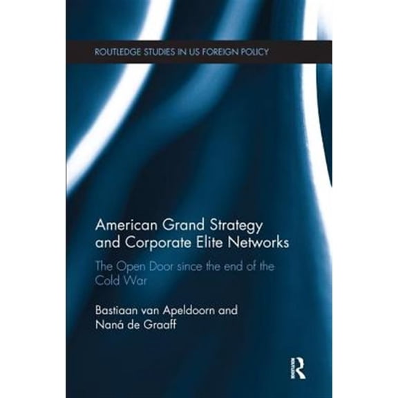 Pre-Owned Routledge Studies in Us Foreign Policy American Grand Strategy and Corporate Elite Networks: The Open Door Since the End of the Cold War, (Paperback)