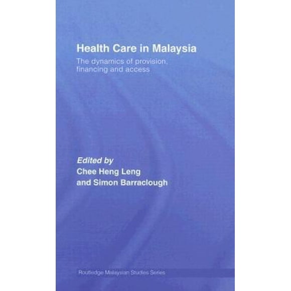 Health Care in Malaysia: The Dynamics of Provision, Financing and Access (Routledge Malaysian Studies Series)