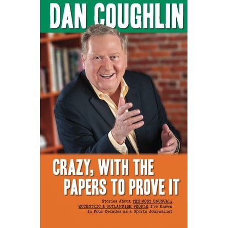 Crazy, with the Papers to Prove It: Stories about the Most Unusual, Eccentric and Outlandish People I've Known in Four Decades as a Sports Journalist (Paperback)