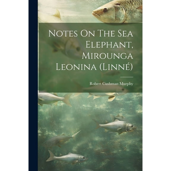 Notes On The Sea Elephant, Mirounga Leonina (linné) (Paperback)