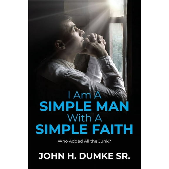 I Am A Simple Man With A Simple Faith: Who Added All the Junk?, (Paperback)