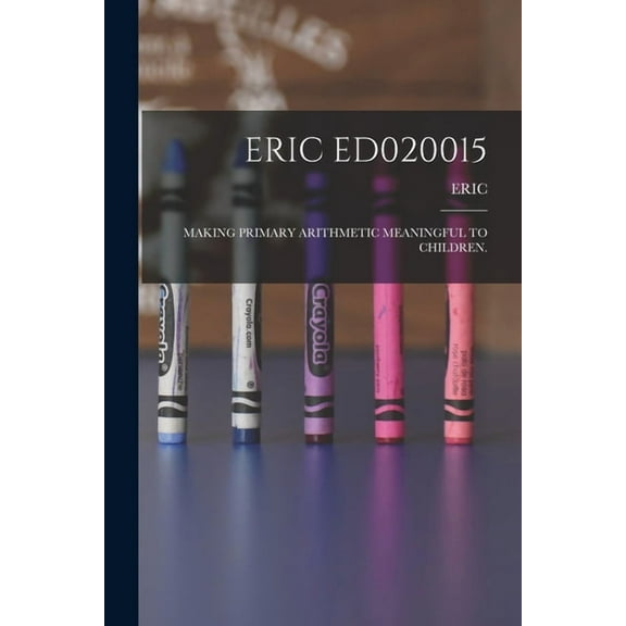 Eric Ed020015: Making Primary Arithmetic Meaningful to Children., (Paperback)