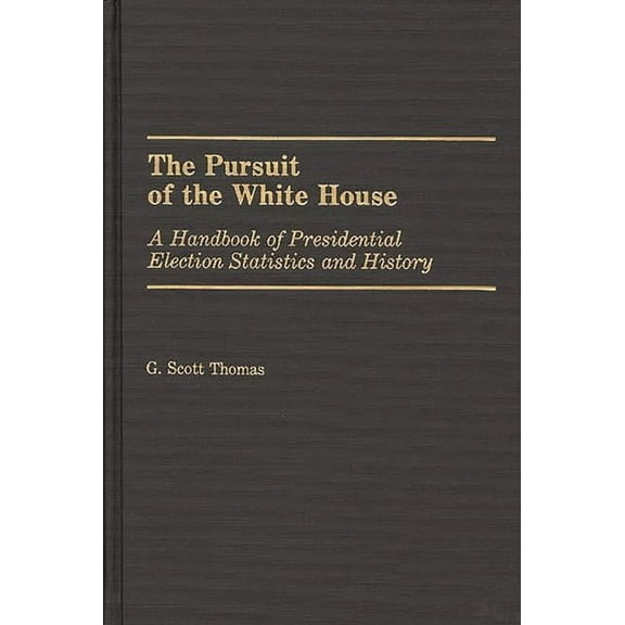 The Pursuit of the White House: A Handbook of Presidential Election Statistics and History, (Hardcover)