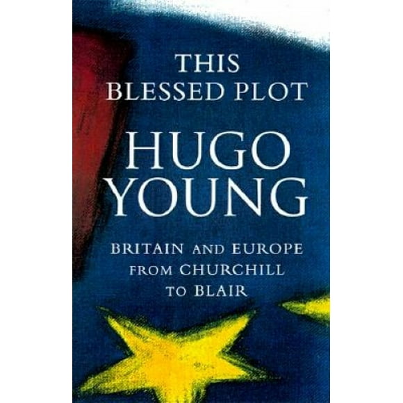 This Blessed Plot: Britain and Europe from Churchill to Blair