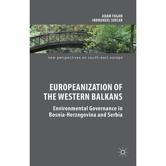 New Perspectives on South-East Europe Europeanization of the Western Balkans: Environmental Governance in Bosnia-Herzegovina and Serbia, (Hardcover)