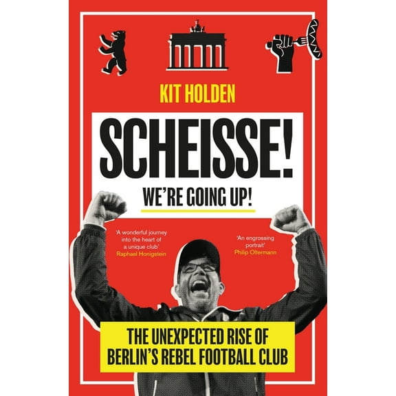 Scheisse! We're Going Up!: The Unexpected Rise of Berlin's Rebel Football Club (Paperback)
