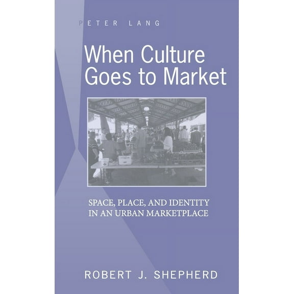 When Culture Goes to Market: Space, Place, and Identity in an Urban Marketplace (Hardcover)