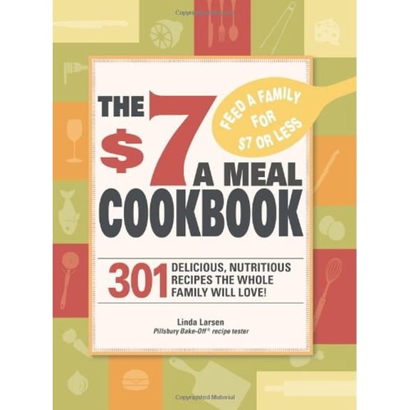 Pre-Owned The $7 Meals Cookbook: 301 Delicious Dishes You Can Make for Seven Dollars or Less (Paperback) 1605501093 9781605501093