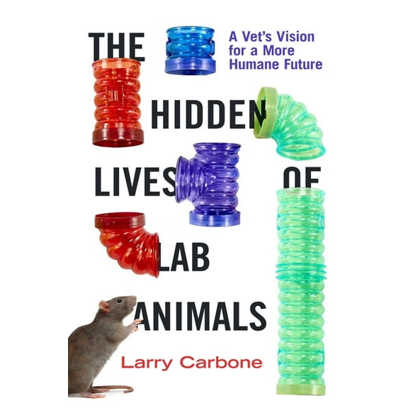 The Hidden Lives of Lab Animals: A Vet's Vision for a More Humane Future, (Hardcover)