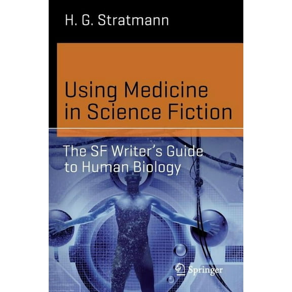 Science and Fiction Using Medicine in Science Fiction: The SF Writer's Guide to Human Biology, (Paperback)