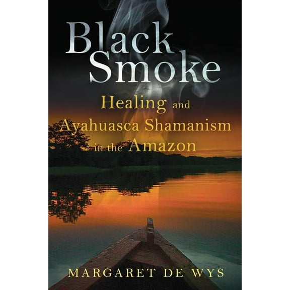 Black Smoke: Healing and Ayahuasca Shamanism in the Amazon, (Paperback)