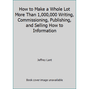 How to Make a Whole Lot More Than 1,000,000 Writing, Commissioning, Publishing, and Selling How to Information, Used [Paperback]