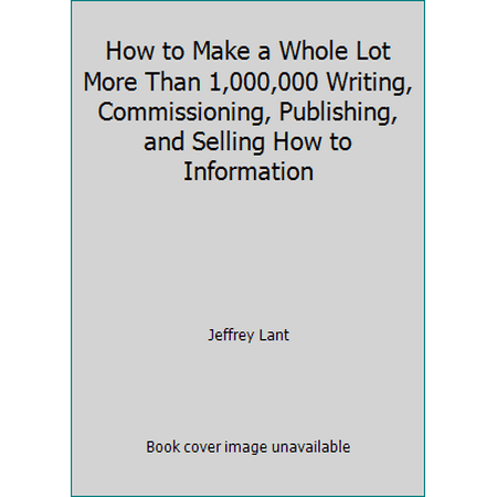 How to Make a Whole Lot More Than 1,000,000 Writing, Commissioning, Publishing, and Selling How to Information, Used [Paperback]